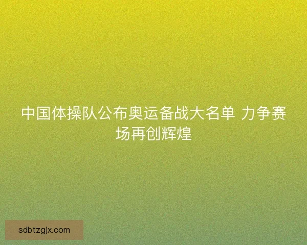 中国体操队公布奥运备战大名单 力争赛场再创辉煌