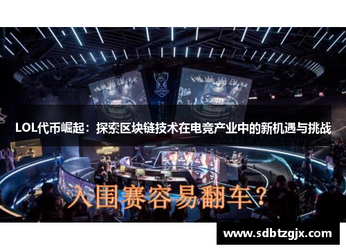 LOL代币崛起:探索区块链技术在电竞产业中的新机遇与挑战
