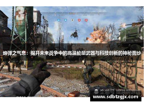 熔弹之气息：揭开未来战争中的高温能量武器与科技创新的神秘面纱